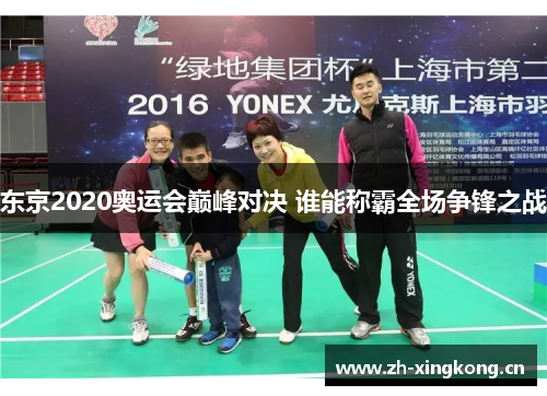 东京2020奥运会巅峰对决 谁能称霸全场争锋之战