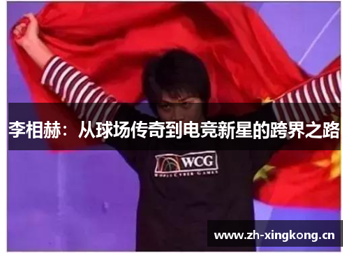 李相赫：从球场传奇到电竞新星的跨界之路