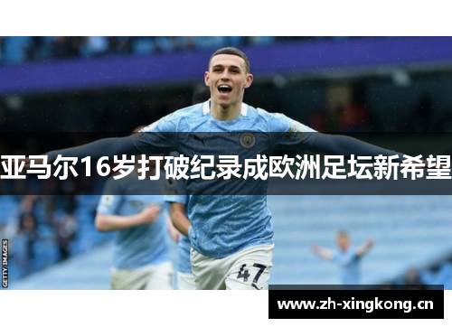 亚马尔16岁打破纪录成欧洲足坛新希望