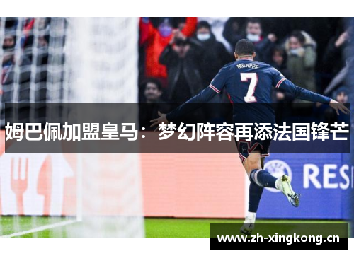 姆巴佩加盟皇马：梦幻阵容再添法国锋芒