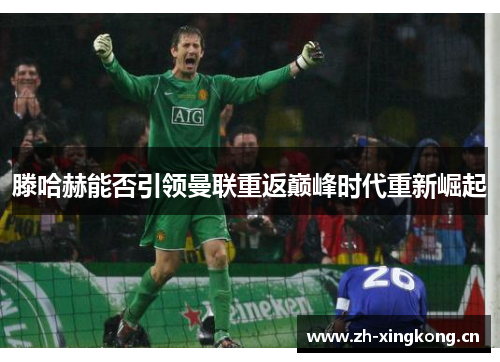 滕哈赫能否引领曼联重返巅峰时代重新崛起