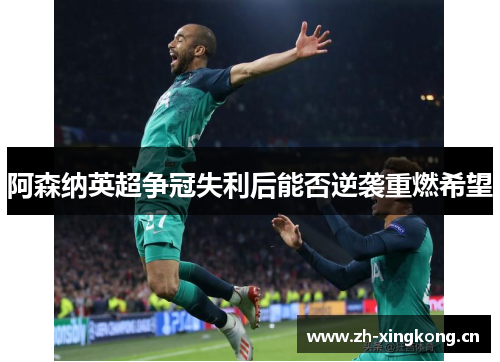 阿森纳英超争冠失利后能否逆袭重燃希望