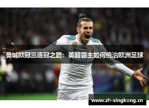 曼城欧冠三连冠之路：英超霸主如何统治欧洲足球