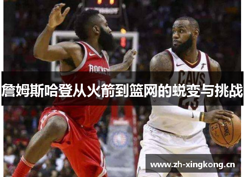 詹姆斯哈登从火箭到篮网的蜕变与挑战