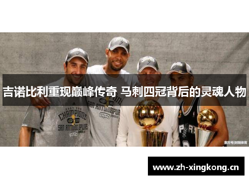 吉诺比利重现巅峰传奇 马刺四冠背后的灵魂人物