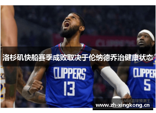 洛杉矶快船赛季成败取决于伦纳德乔治健康状态 洛杉矶快船赛季成败取决于伦纳德乔治健康状态