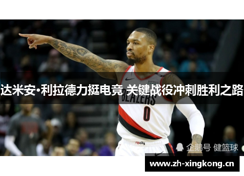 达米安·利拉德力挺电竞 关键战役冲刺胜利之路