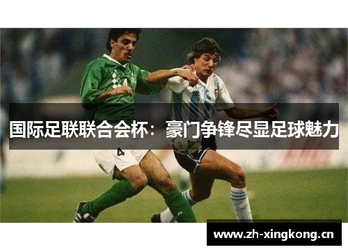 国际足联联合会杯：豪门争锋尽显足球魅力