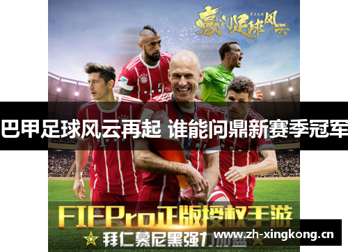 巴甲足球风云再起 谁能问鼎新赛季冠军 巴甲足球风云再起 谁能问鼎新赛季冠军