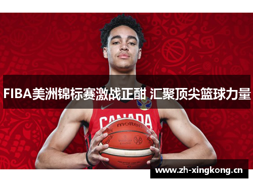 FIBA美洲锦标赛激战正酣 汇聚顶尖篮球力量