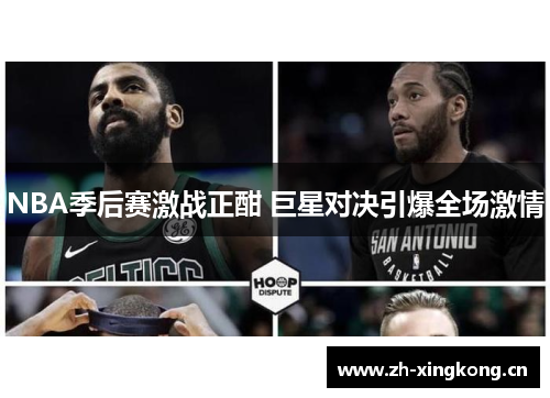 NBA季后赛激战正酣 巨星对决引爆全场激情