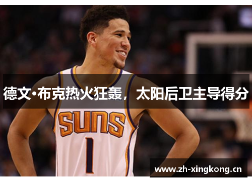 德文·布克热火狂轰，太阳后卫主导得分