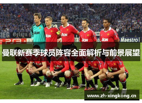 曼联新赛季球员阵容全面解析与前景展望