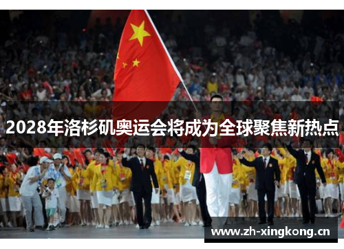 2028年洛杉矶奥运会将成为全球聚焦新热点 2028年洛杉矶奥运会将成为全球聚焦新热点